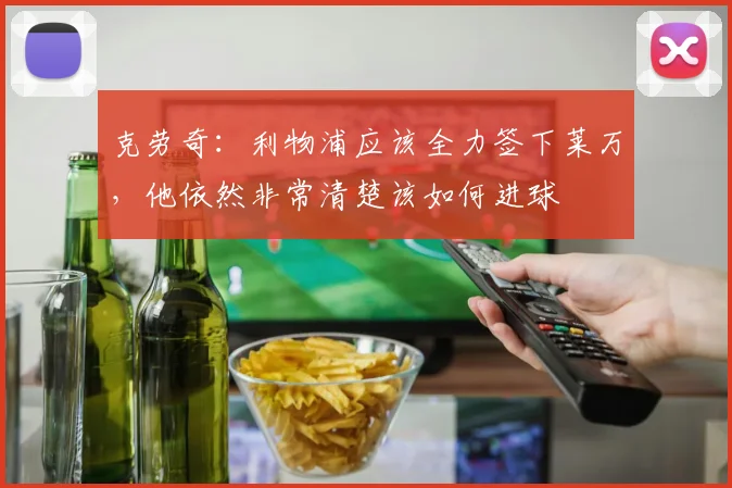 克劳奇：利物浦应该全力签下莱万，他依然非常清楚该如何进球