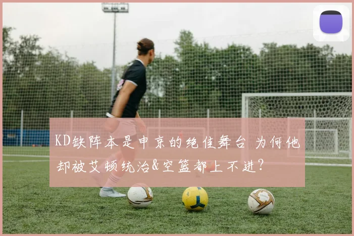 KD缺阵本是申京的绝佳舞台 为何他却被艾顿统治&空篮都上不进？